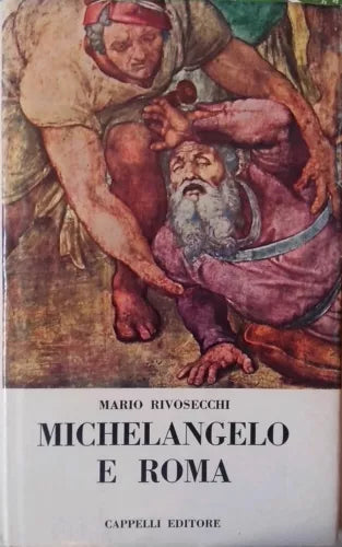 Michelangelo e Roma - Mario Rivosecchi - Cappelli editore 1965