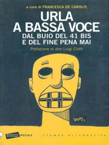Urla a bassa voce Dal buio del 41 bis e del fine pena mai di Francesca De Caro