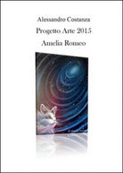 Progetto Arte 2015. Amelia Romeo di Alessandro Costanza, 2015 - ER