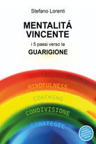 Mentalita vincente. I dieci passi verso la guarigione di Stefano Lorenti, 2018,
