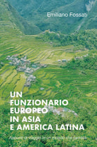 Un funzionario europeo in Asia e America Latina - Emiliano Fossati, 2019 - P