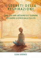 I segreti della respirazione Come una sana abitudine pu eliminare per sempre l