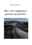 Ma i veri viaggiatori partono per partire - di Bruno Bartoletti, 2018
