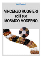 Vincenzo Ruggieri ed il suo Mosaico Moderno - di Luigi Ruggieri, 2018 - ER
