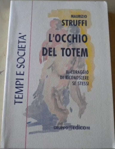 L’occhio del totem. Il coraggio di riconoscere se stessi - Maurizio Struffi