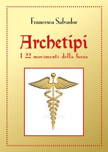 Archetipi i 22 movimenti della forza, di Francesca Salvador, 2019, Youcanprint