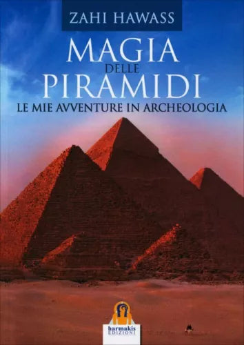 Magia delle Piramidi. Le mie avventure in archeologia - Zahi Hawass, 2015