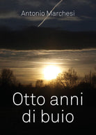 Otto anni di buio di Antonio Marchesi, 2019, Youcanprint - ER