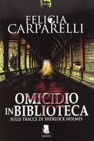 Omicidio in biblioteca. Sulle tracce di Sherlock Holmes - Felicia Carparelli