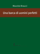 Una barca di uomini perfetti di Maurizio Braucci, 2020, Edizioni Dell’Asino