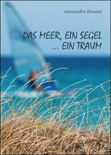 Das meer, ein segel... ein traum di Alessandra Benassi, 2016, Youcanprint- ER