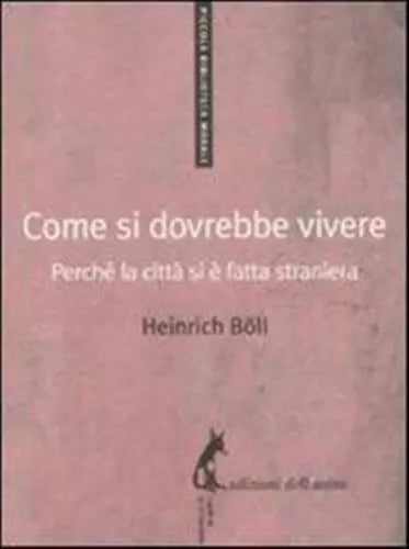 Come si dovrebbe vivere. Perche la citta si e fatta straniera - Boll Heinrich