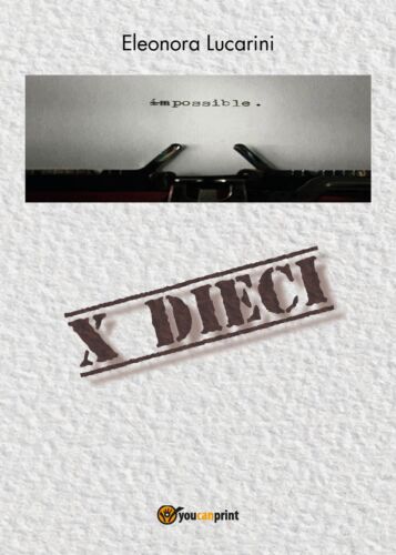 X Dieci - Eleonora Lucarini, 2018, Youcanprint