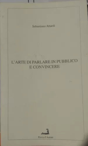 L'arte di parlare in pubblico e convincere - S.Attardi-Prova d'Autore-1999 - P
