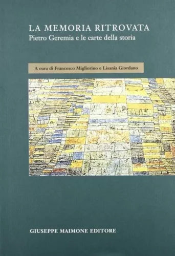 La memoria ritrovata Pietro Geremia e le carte della storia di Francesco Miglio