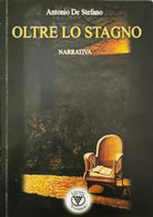 Oltre lo Stagno di Antonio De Stefano, 2007, Edizioni Il Grappolo - ER