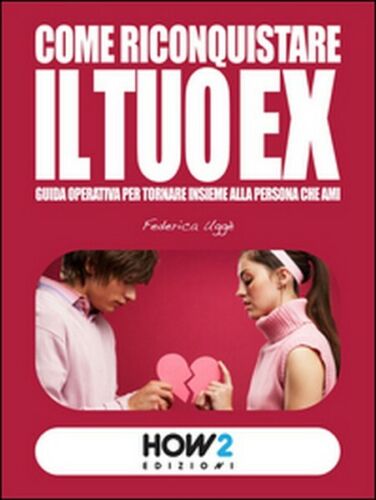 Come riconquistare il tuo ex di Federica Ugge, 2015, How2
