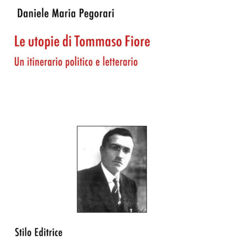 Le utopie di Tommaso Fiore Un itinerario politico e letterario di Pegorari
