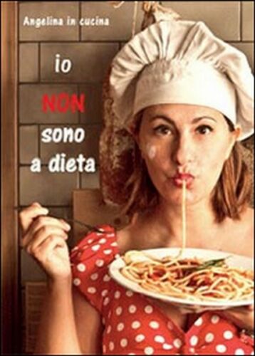 Io non sono a dieta di Angelina In Cucina, 2014, Youcanprint