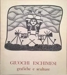 GIUOCHI ESCHIMESI: GRAFICHE E SCULTURE (1981 De Luca) Ca