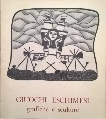 GIUOCHI ESCHIMESI: GRAFICHE E SCULTURE (1981 De Luca) Ca