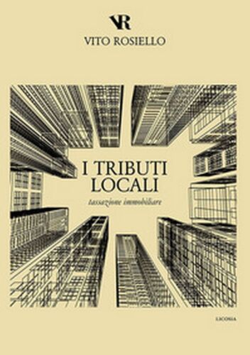I tributi locali. Tassazione immobiliare - Vito Rosiello, 2019, Licosia