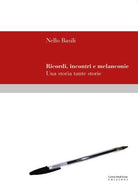 Ricordi, incontri e melanconie Una storia tante storie di Nello Basili - ER