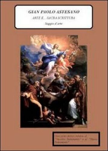 Arte e... Sacra Scrittura - di G. Paolo Astesano, 2012, Youcanprint - ER