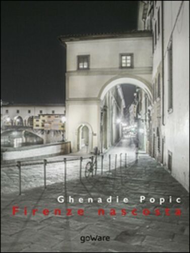 Firenze nascosta di Ghenadie Popic, 2015, Goware - ER