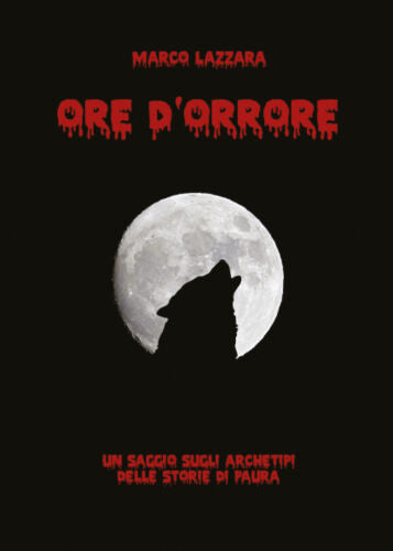 Ore d’orrore. Un saggio sugli archetipi delle storie di paura di Marco Lazzara,