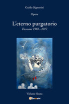 Opere - L’eterno purgatorio. Taccuini 1984 - 2017