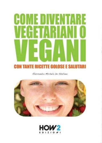 Come diventare vegetariani o vegani di Alessandra Michela De Stefano, 2015