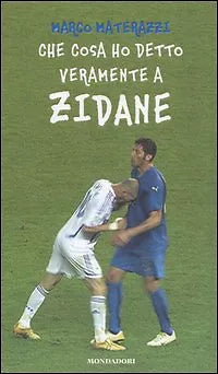 MARCO MATERAZZI - Che cosa ho detto veramente a Zidane - 2006