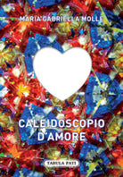 Caleidoscopio d’amore di M. Gabriella Molle, 2015, Tabula Fati