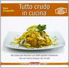 Tutto crudo in cucina. 90 ricette per divertirsi con piatti gustosi e fantasiosi