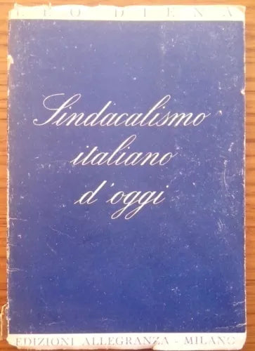 Diena Leo - SINDACALISMO ITALIANO D’OGGI - 1° ed. 1946