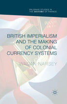 British Imperialism and the Making of Colonial Currency Systems