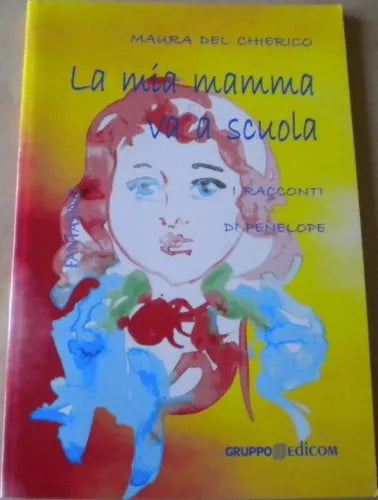 La mia mamma va a scuola. I racconti di Penelope - Maura Del Chierico,  2010