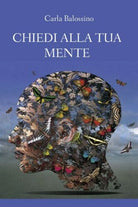 Chiedi alla tua mente, Carla Balossino, 2019, Youcanprint - ER