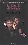 La filosofia di Twilight. I vampiri e la ricerca dell'immortalita  Fazi