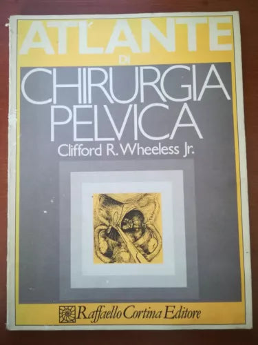 atlante di chirurgia pelvica - Clifford R.Wheeless Jr. - Raffaello - 1982 - M