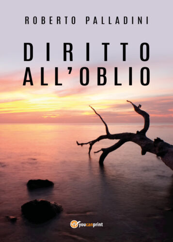 Diritto all’Oblio - di Roberto Palladini, 2018, Youcanprint -ER