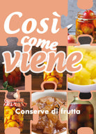 Cosi come viene. Conserve di frutta - Alessandra Benassi, 2019