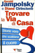 TROVARE LA VIA DI CASA, Storie vere che scaldano il cuore  - GERALD JAMPOLSKY