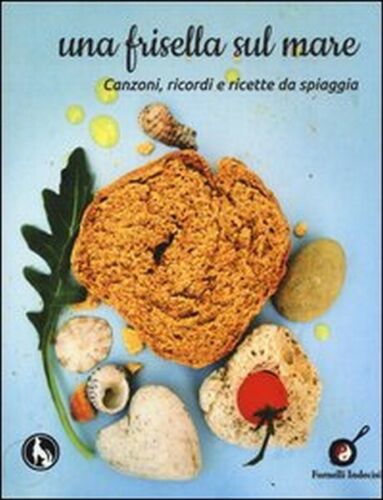 Una frisella sul mare. Canzoni, ricordi e ricette da spiaggia di P. Lala - ER