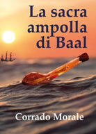 La sacra ampolla di Baal di Corrado Morale, 2020, Youcanprint