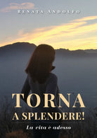 Torna a splendere! La vita e adesso, Renata Andolfo, 2019, Youcanprint - ER