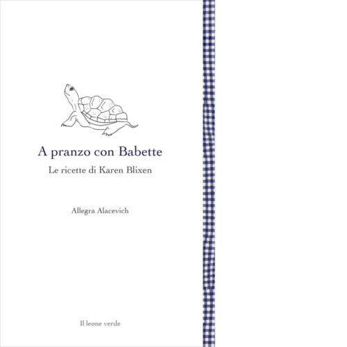 A pranzo con Babette Le ricette di Karen Blixen di Allegra Alacevich