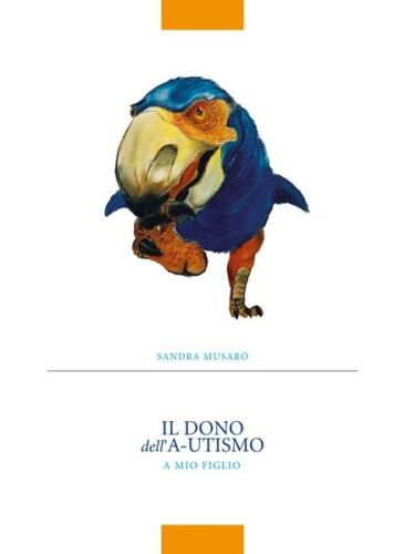 Il dono dell’A-utismo di Sandra Musaro, 2019, Youcanprint - ER