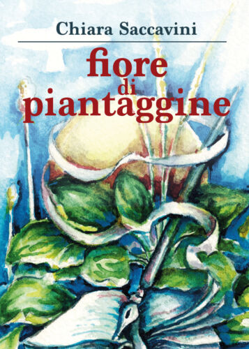 Fiore di piantaggine, di Chiara Saccavini, 2018, Youcanprint